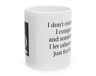 I don't compete; I conquer, and sometimes I let others win just for fun. Ceramic Mug 11oz