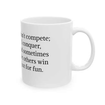 I don't compete; I conquer, and sometimes I let others win just for fun. Ceramic Mug 11oz - Image 4