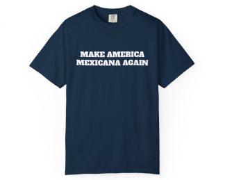 Make America Mexicana Again T-shirt  Funny MAGA Parody, Political Satire Shirt